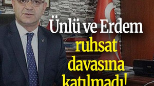 Ünlü ve Erdem ruhsat davasına katılmadı!